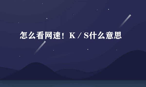 怎么看网速！K／S什么意思