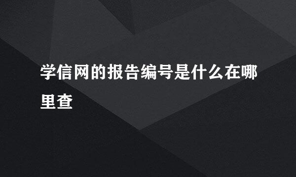 学信网的报告编号是什么在哪里查