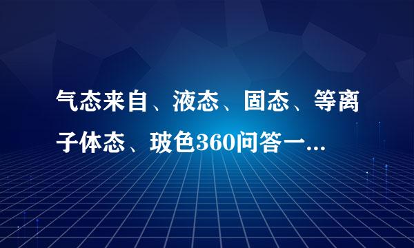 气态来自、液态、固态、等离子体态、玻色360问答一爱因斯坦凝聚态和费米子凝聚态它们之间可以相互转换吗?