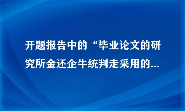 开题报告中的“毕业论文的研究所金还企牛统判走采用的方法（技术路线）”该怎么写？