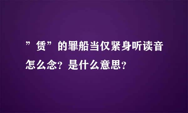 ”赁”的罪船当仅紧身听读音怎么念？是什么意思？