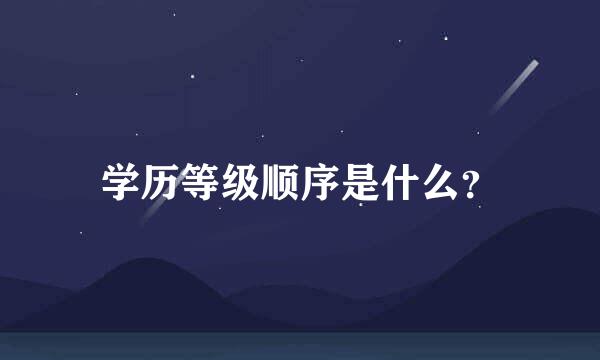 学历等级顺序是什么？