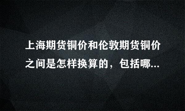 上海期货铜价和伦敦期货铜价之间是怎样换算的，包括哪些方面，请详细 .来自..