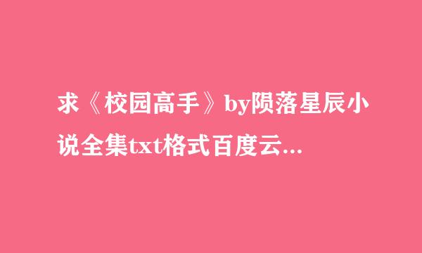 求《校园高手》by陨落星辰小说全集txt格式百度云拿别企下载