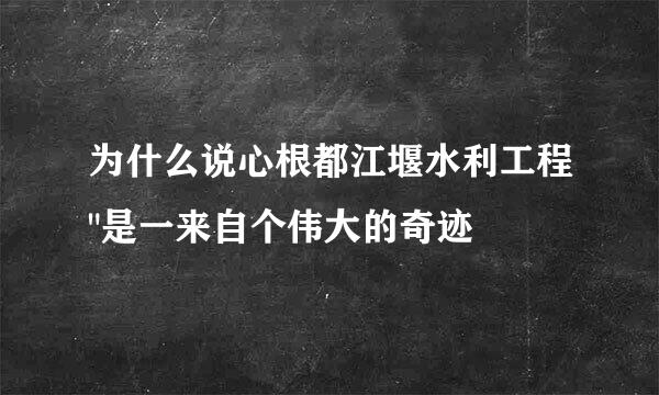 为什么说心根都江堰水利工程