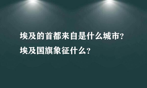 埃及的首都来自是什么城市？埃及国旗象征什么？