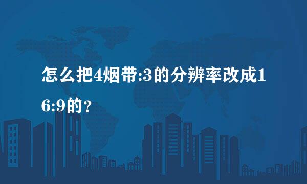 怎么把4烟带:3的分辨率改成16:9的？