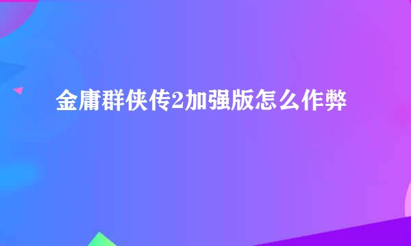 金庸群侠传2加强版怎么作弊