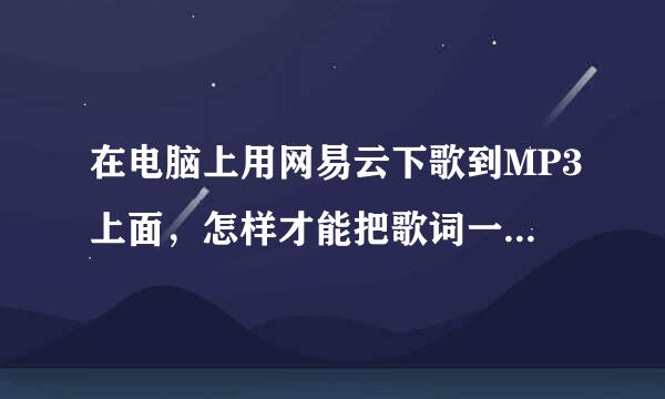 在电脑上用网易云下歌到MP3上面，怎样才能把歌词一起下载下来？