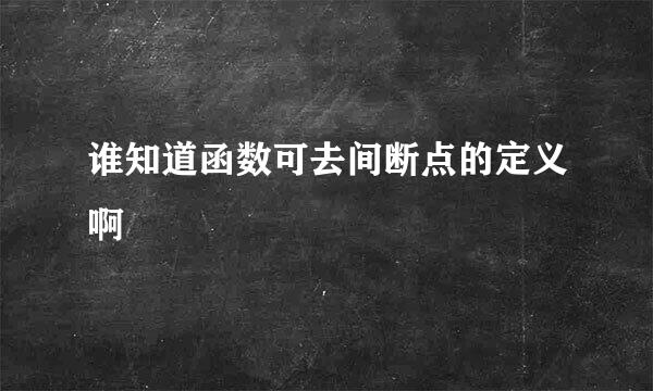 谁知道函数可去间断点的定义啊