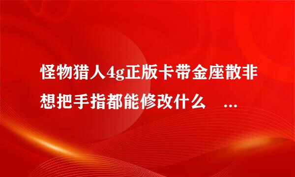 怪物猎人4g正版卡带金座散非想把手指都能修改什么 CYBER SAVE EDITO花间操理喜前水身值R2 就是这种存档修改 可以达到 一刀必杀吗