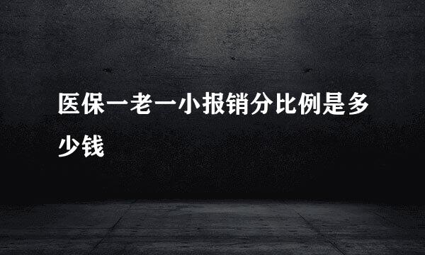 医保一老一小报销分比例是多少钱