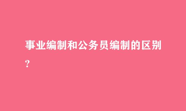 事业编制和公务员编制的区别?