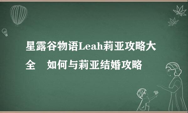 星露谷物语Leah莉亚攻略大全 如何与莉亚结婚攻略