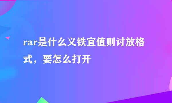 rar是什么义铁宜值则讨放格式，要怎么打开