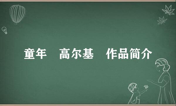 童年 高尔基 作品简介