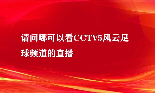 请问哪可以看CCTV5风云足球频道的直播