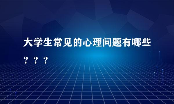 大学生常见的心理问题有哪些？？？