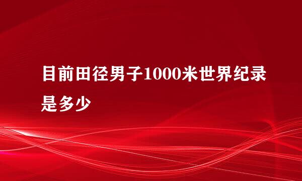 目前田径男子1000米世界纪录是多少