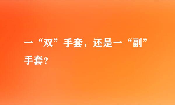 一“双”手套，还是一“副”手套？