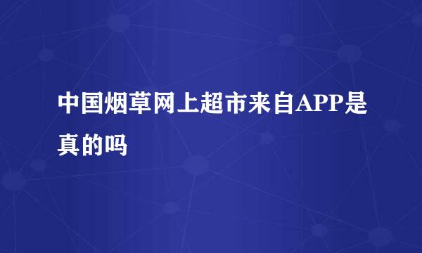 中国烟草网上超市来自APP是真的吗