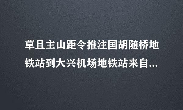 草且主山距令推注国胡随桥地铁站到大兴机场地铁站来自普通票价多少钱？