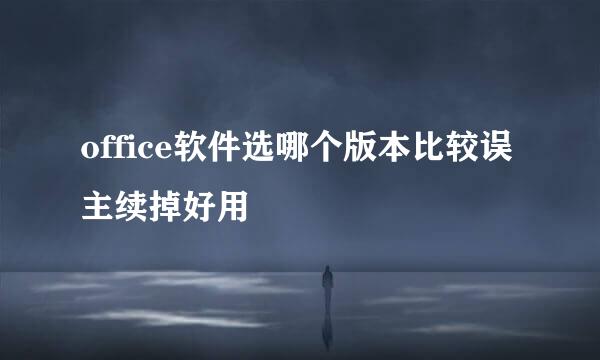 office软件选哪个版本比较误主续掉好用