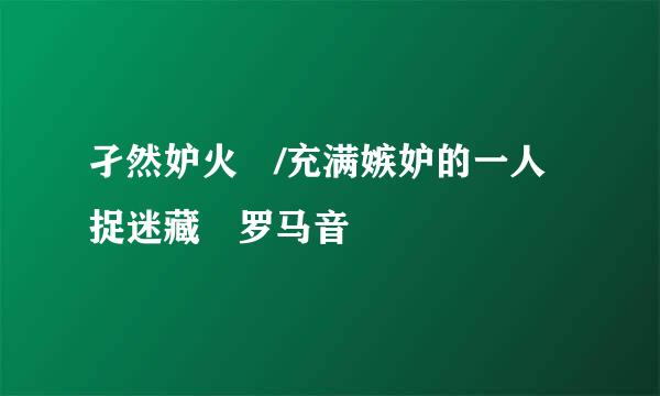 孑然妒火 /充满嫉妒的一人捉迷藏 罗马音