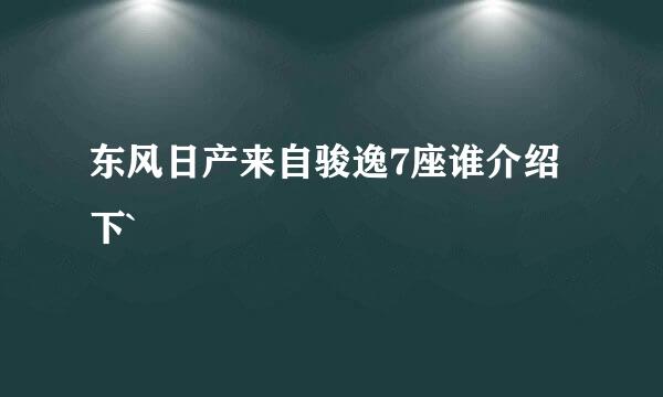 东风日产来自骏逸7座谁介绍下`