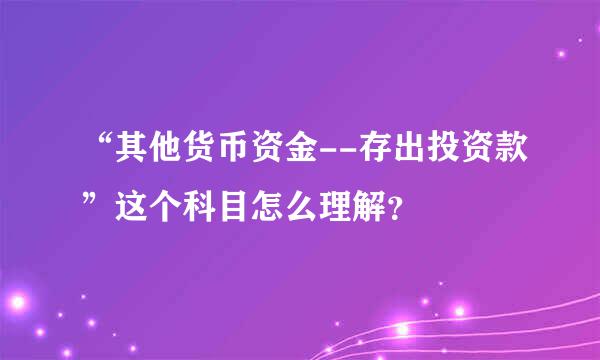 “其他货币资金--存出投资款”这个科目怎么理解？