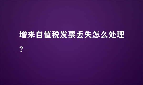 增来自值税发票丢失怎么处理？