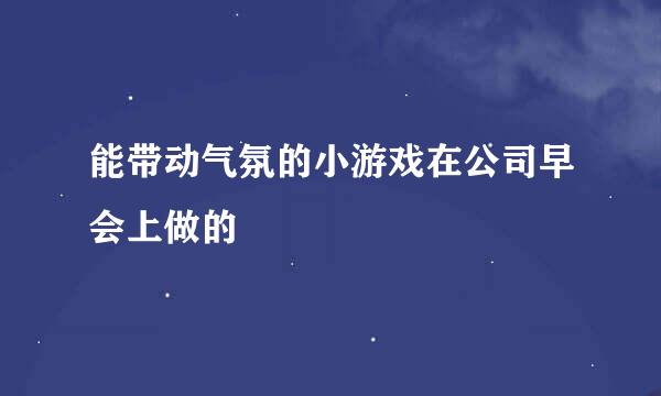 能带动气氛的小游戏在公司早会上做的