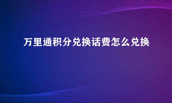 万里通积分兑换话费怎么兑换