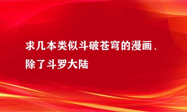 求几本类似斗破苍穹的漫画、除了斗罗大陆