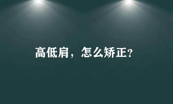 高低肩，怎么矫正？