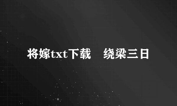 将嫁txt下载 绕梁三日