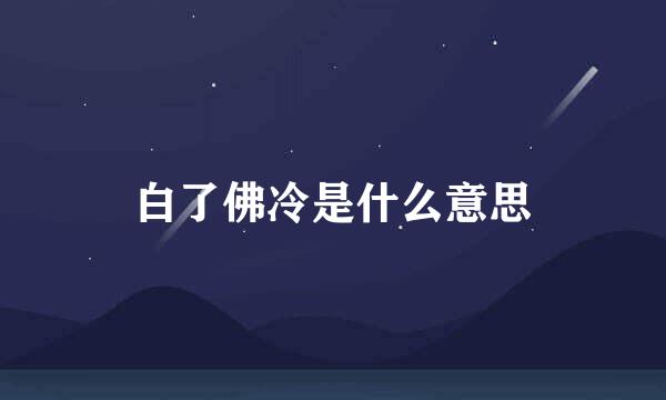 白了佛冷是什么意思