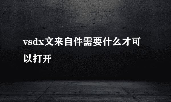 vsdx文来自件需要什么才可以打开