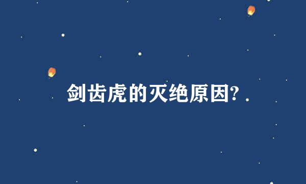 剑齿虎的灭绝原因?