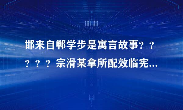 邯来自郸学步是寓言故事？？？？？宗滑某拿所配效临宪案！！！！