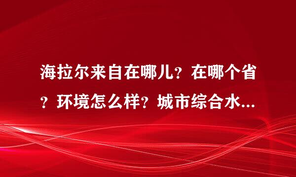 海拉尔来自在哪儿？在哪个省？环境怎么样？城市综合水平如何？