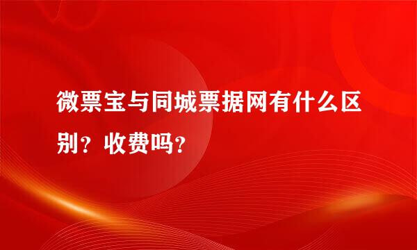 微票宝与同城票据网有什么区别？收费吗？