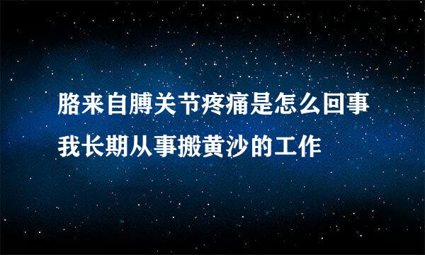 胳来自膊关节疼痛是怎么回事我长期从事搬黄沙的工作