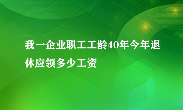 我一企业职工工龄40年今年退休应领多少工资