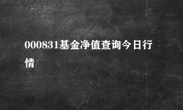 000831基金净值查询今日行情