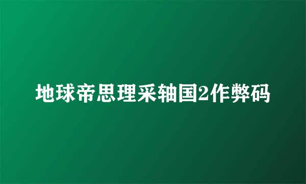 地球帝思理采轴国2作弊码