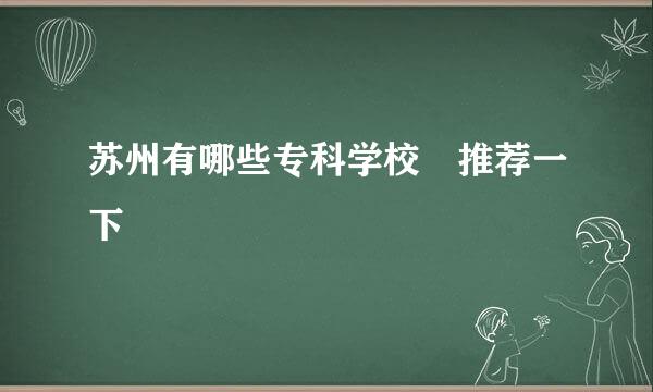 苏州有哪些专科学校 推荐一下