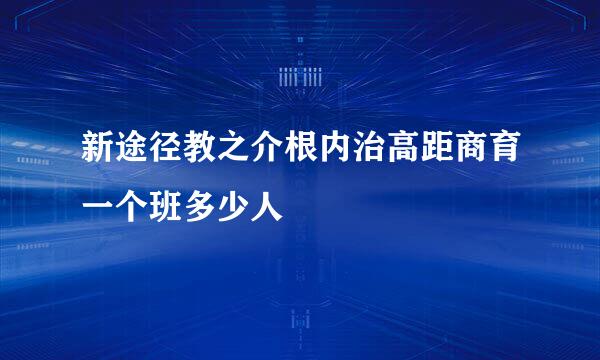 新途径教之介根内治高距商育一个班多少人