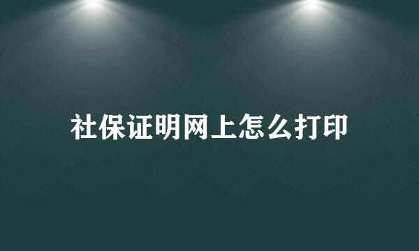 社保证明网上怎么打印