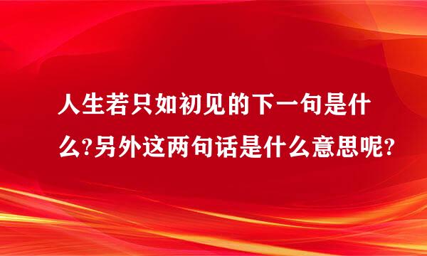 人生若只如初见的下一句是什么?另外这两句话是什么意思呢?